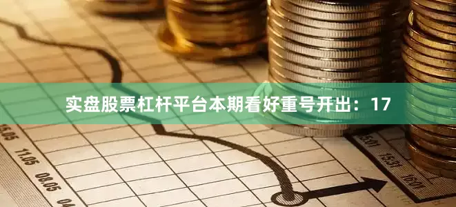 实盘股票杠杆平台本期看好重号开出：17